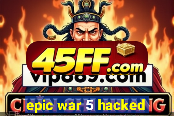 epic war 5 hacked